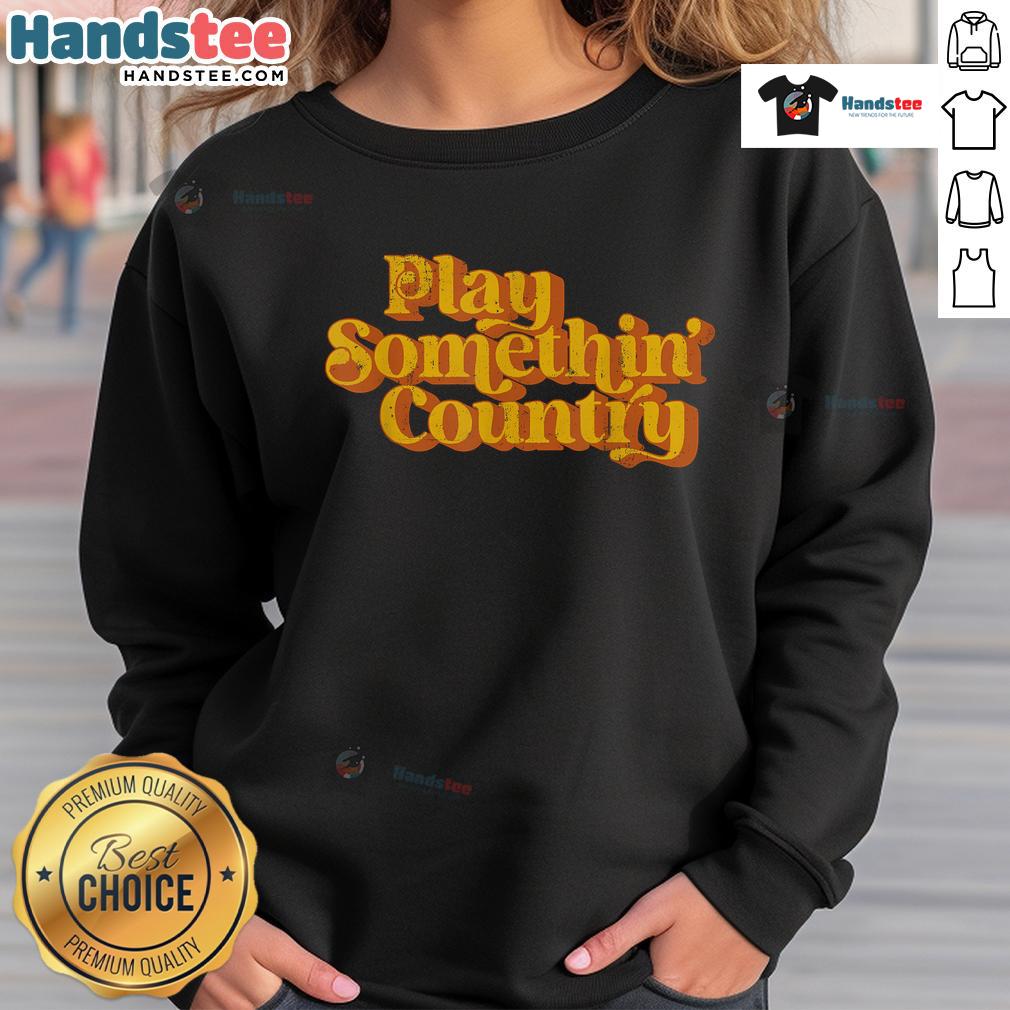 Funny vintage play something country music saying sweatshirt featuring a playful design and retro style.