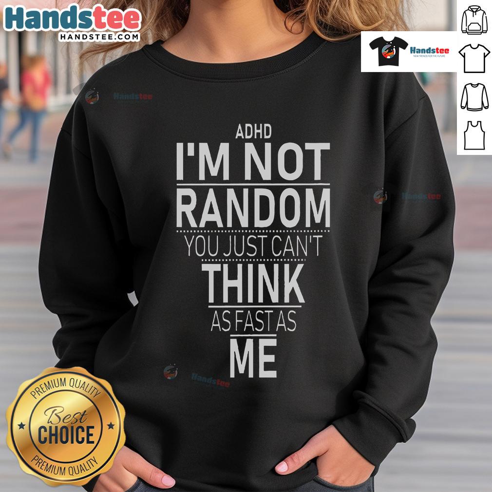 Funny ADHD awareness sweatshirt featuring the quote 'Yes, I have ADHD, I'm not random' in bold letters.