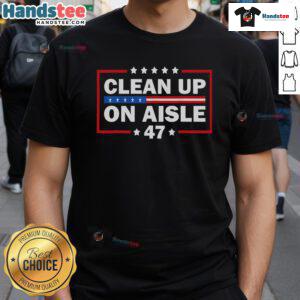 Good Clean Up On Aisle 47 Impeach 47 Anti Trump President T-Shirt showcasing a bold political message.