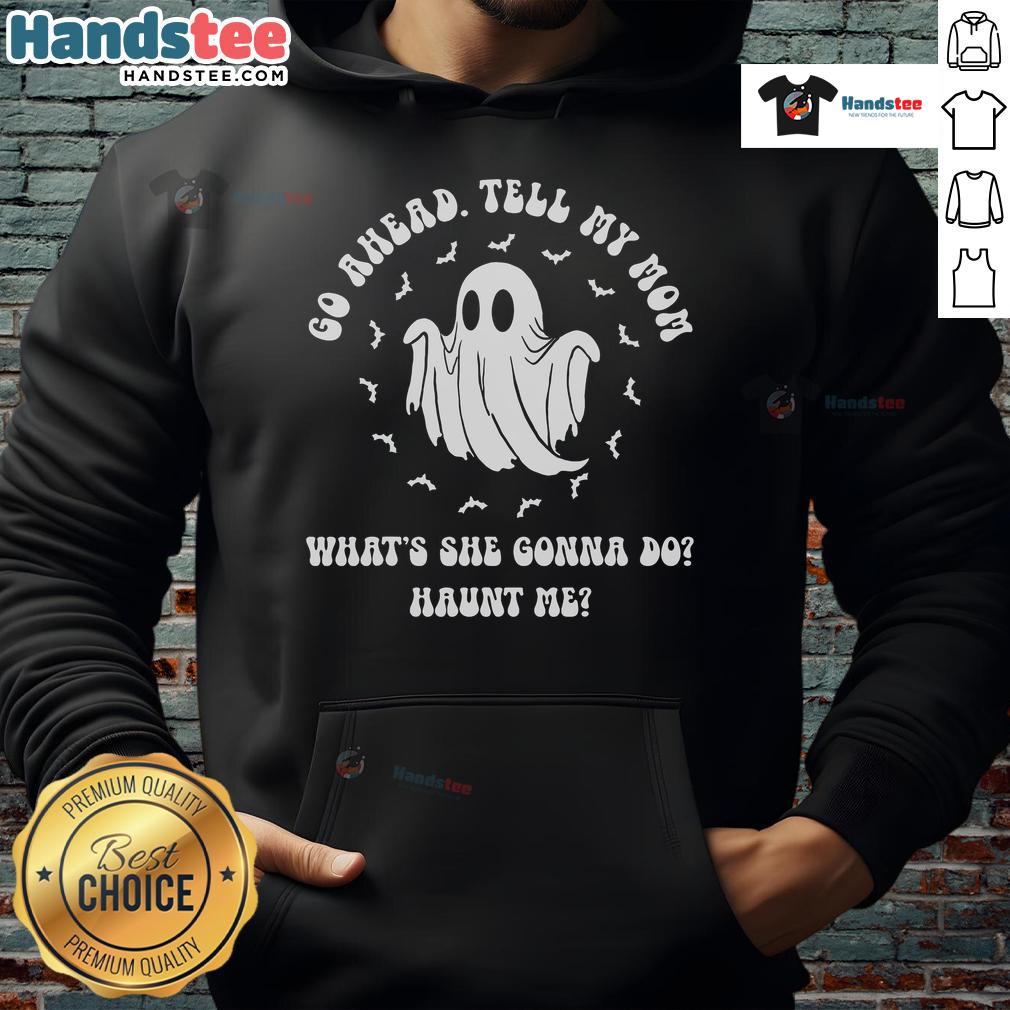 Good Go Ahead Tell My Mom What's She Gonna Do Haunt Me hoodie in black, featuring bold white text design.