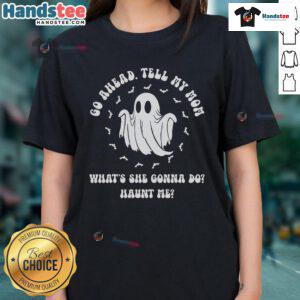 Good Go Ahead Tell My Mom What's She Gonna Do Haunt Me Ladies Tee featuring a fun, bold graphic design for casual wear.