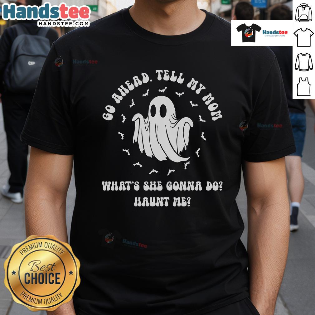 Funny 'Good Go Ahead Tell My Mom What'S She Gonna Do Haunt Me' T-Shirt design for humor lovers and paranormal fans.