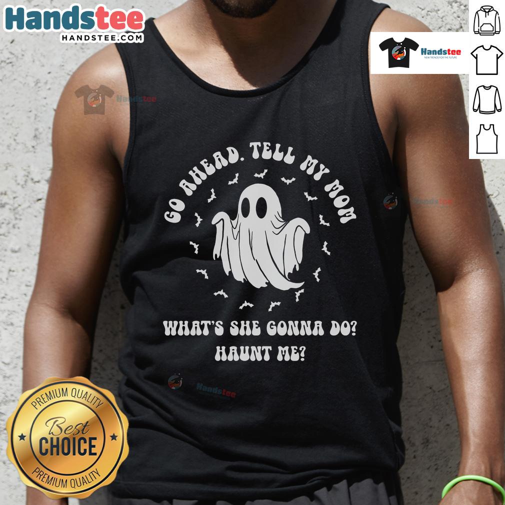 Good Go Ahead Tell My Mom What's She Gonna Do Haunt Me tank top featuring a fun, spooky design perfect for Halloween.