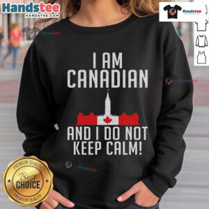 Good I Am Canadian And I Do Not Keep Calm Sweatshirt showcasing bold text design for proud Canadians.