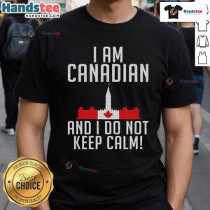 Alt Text: Good I Am Canadian And I Do Not Keep Calm T-Shirt featuring bold text, perfect for proud Canadians celebrating their culture.