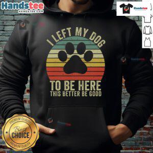 Alt Text: Vintage dog hoodie featuring the phrase Good I Left My Dog To Be Here in a stylish design. Perfect for dog lovers!