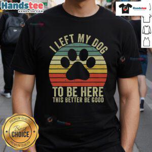 Alt Text: Vintage Dog T-Shirt featuring humorous quote Good I Left My Dog To Be Here with a playful dog graphic.