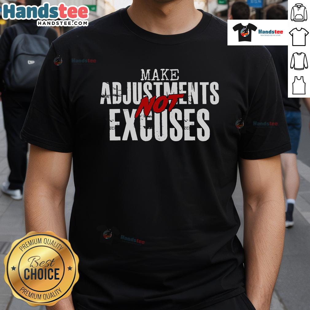Good Make Adjustments Not Excuses T-Shirt featuring motivational text design in bold typography on a casual tee.