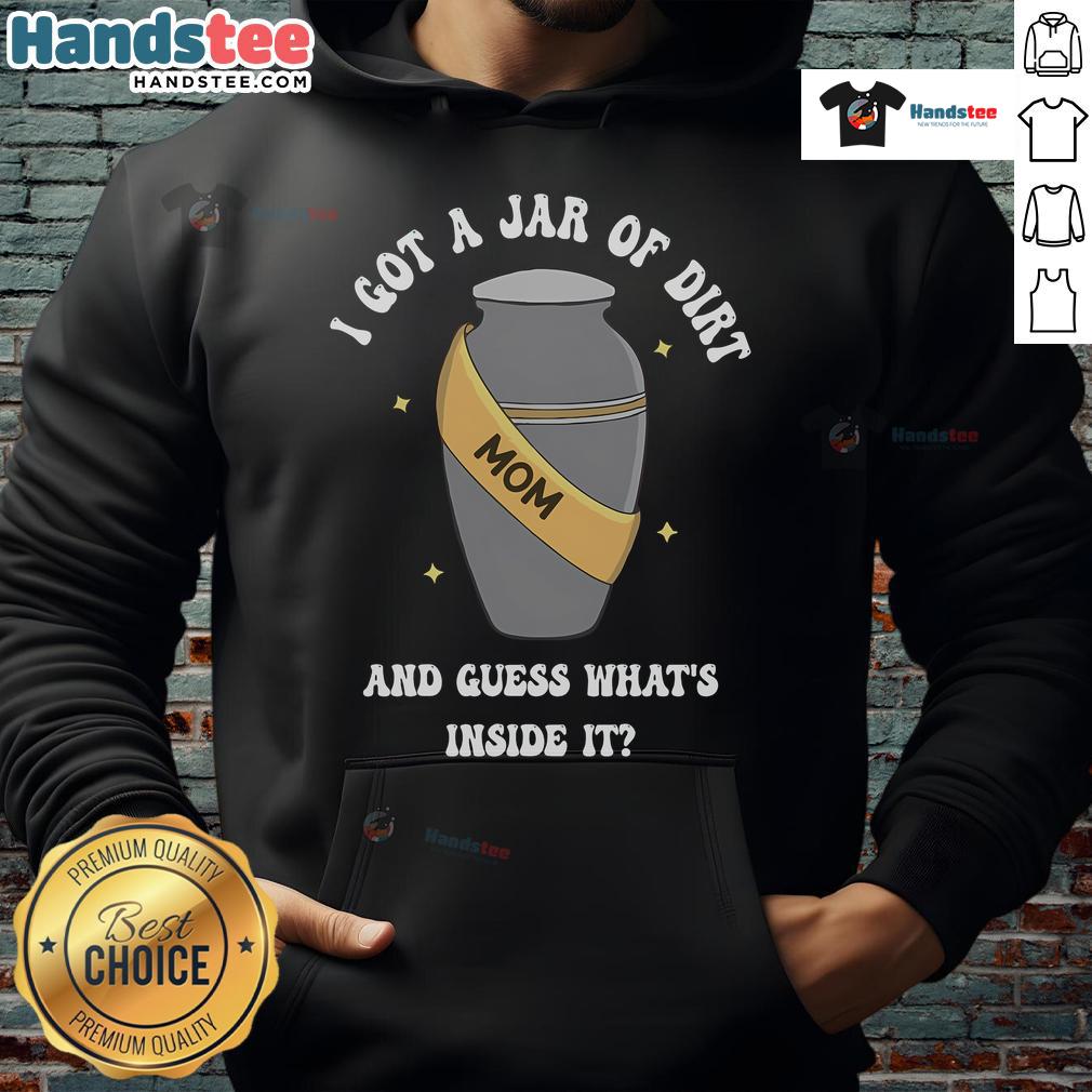 Good Mom I Got A Jar Of Dirt And Guess What's Inside It Hoodie featuring a fun design with whimsical dirt jar graphics.