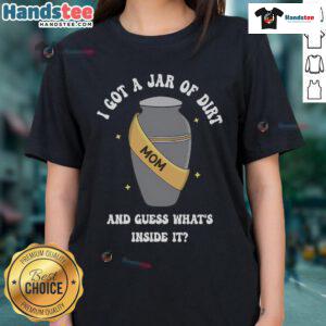 Good Mom I Got A Jar Of Dirt And Guess What's Inside It Ladies Tee featuring a playful design for fun-loving moms.