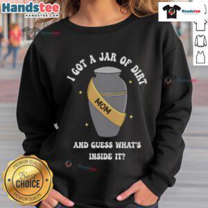 Good Mom I Got A Jar Of Dirt And Guess What's Inside It sweatshirt featuring playful text and vibrant colors.