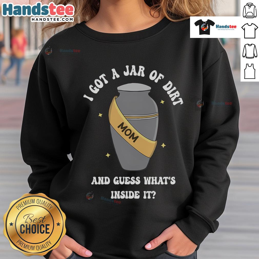 Good Mom I Got A Jar Of Dirt And Guess What's Inside It sweatshirt featuring playful text and vibrant colors.