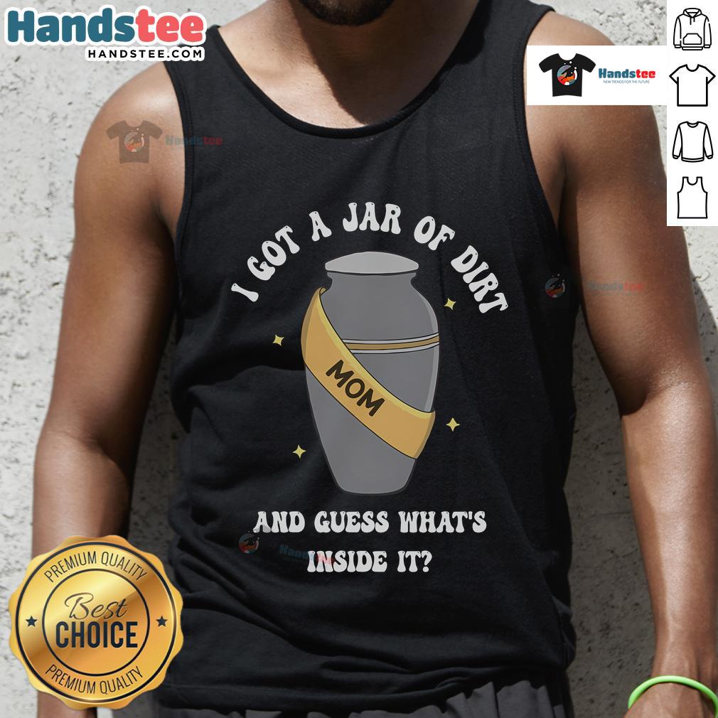 Good Mom I Got A Jar Of Dirt And Guess What's Inside It Tank Top featuring a playful design for casual wear.