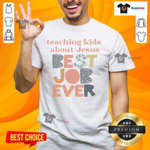 Alt Text: Good Teaching About Jesus Best Job Ever T-Shirt featuring inspirational design and faith-based message for educators.
