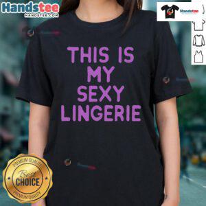 Good This Is My Sexy Lingerie Ladies Tee, featuring a stylish design perfect for casual wear and expressing confidence.