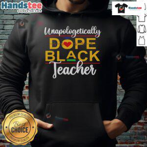 Good Unapologetic Dope Black Teacher hoodie featuring vibrant African American melanin design for stylish educators.