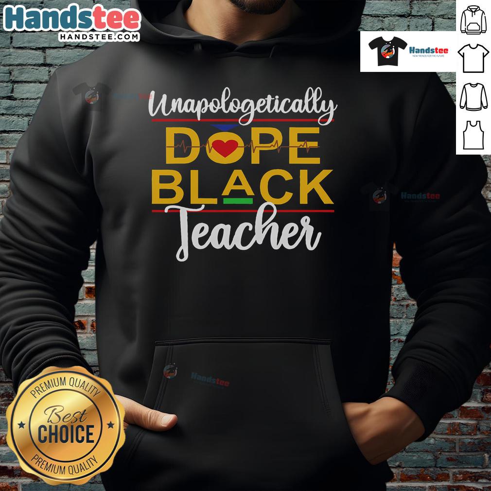 Good Unapologetic Dope Black Teacher hoodie featuring vibrant African American melanin design for stylish educators.