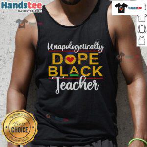 Good Unapologetic Dope Black Teacher tank top showcasing African American melanin pride and style.