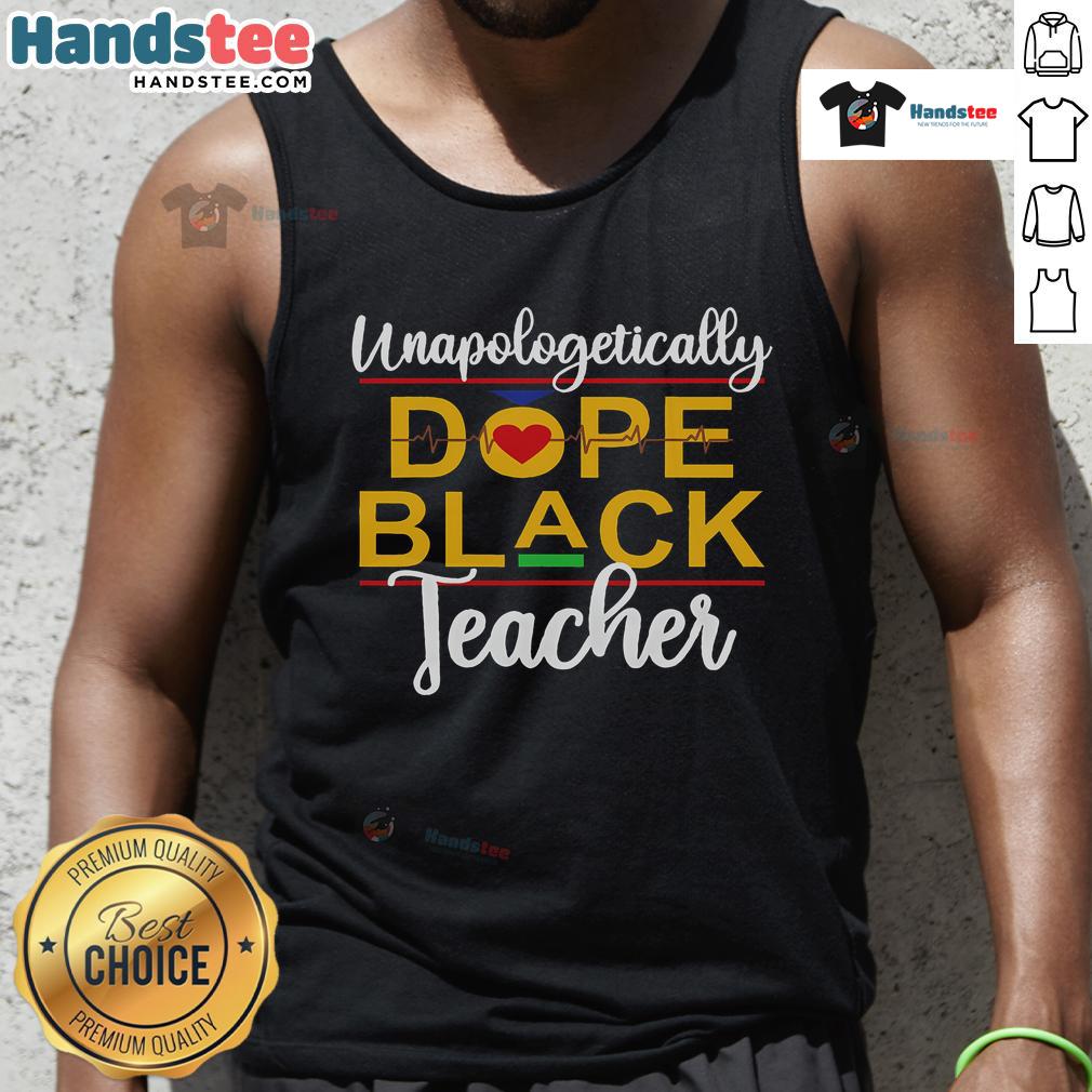 Good Unapologetic Dope Black Teacher tank top showcasing African American melanin pride and style.
