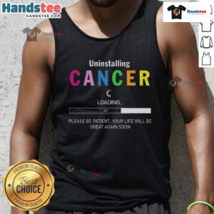 Good Uninstalling Cancer tank top design with uplifting message, perfect for those overcoming challenges and seeking hope.