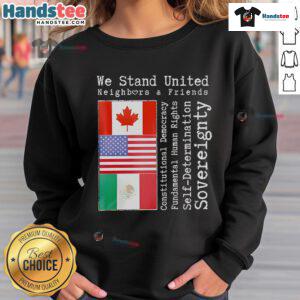 Good We Stand United Neighbors and Friends sweatshirt featuring Canada, USA, and Mexico flags in a vibrant design.