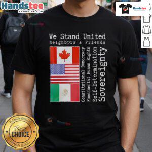 Good We Stand United Neighbors And Friends T-Shirt featuring Canada, the USA, and Mexico flags, symbolizing unity.