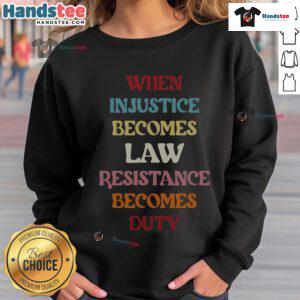 Good When Injustice Becomes Law Resistance Becomes Duty Sweatshirt featuring bold text on a stylish black background.