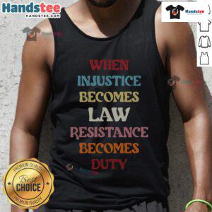 Good When Injustice Becomes Law Resistance Becomes Duty tank top featuring bold typography on a stylish background.