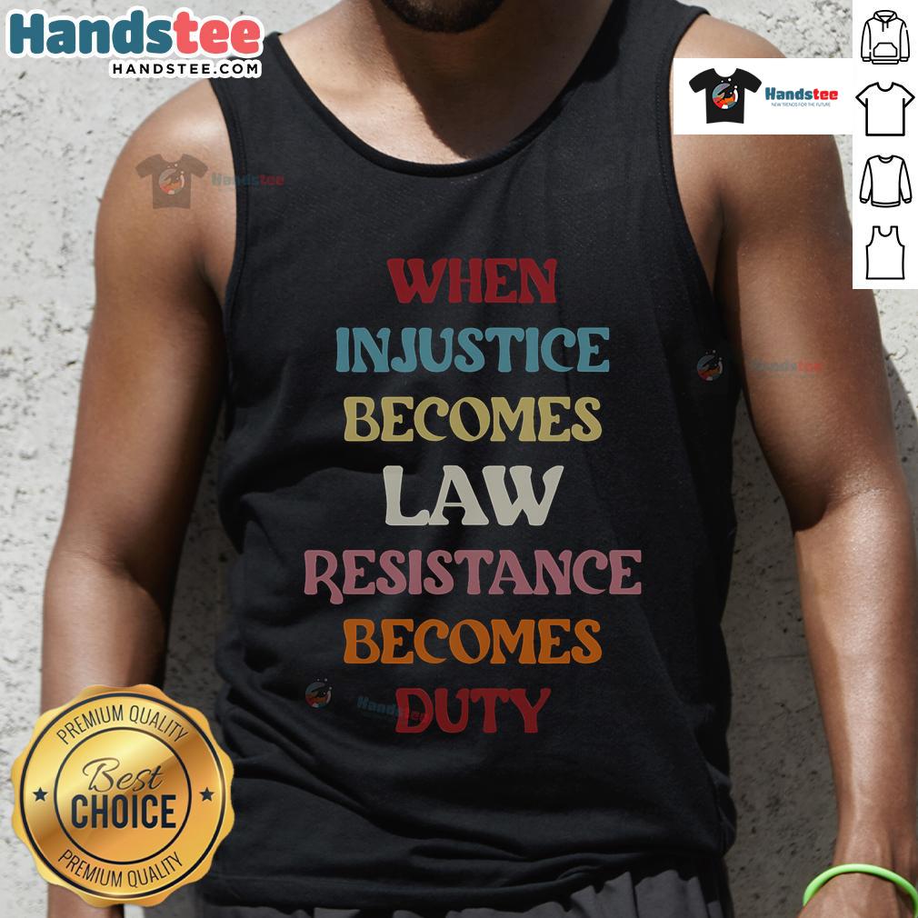 Good When Injustice Becomes Law Resistance Becomes Duty tank top featuring bold typography on a stylish background.
