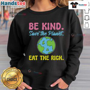 Happy Be Kind Save The Planet Eat The Rich Ecologist Sweatshirt featuring eco-friendly design and vibrant colors.