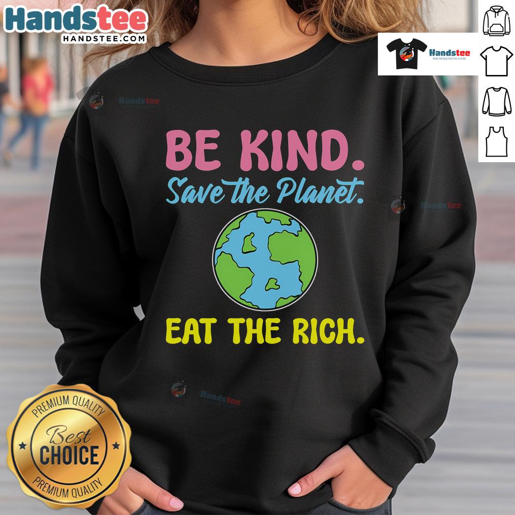Happy Be Kind Save The Planet Eat The Rich Ecologist Sweatshirt featuring eco-friendly design and vibrant colors.