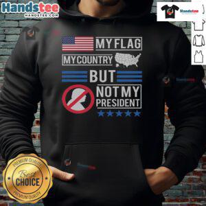 Anti-Trump hoodie featuring 'My Flag, My Country, But Not My President' design in bold letters, perfect for protest wear.