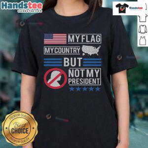 Hot My Flag My Country But Not My President Anti-Trump Ladies Tee showcasing a bold political statement in stylish apparel.
