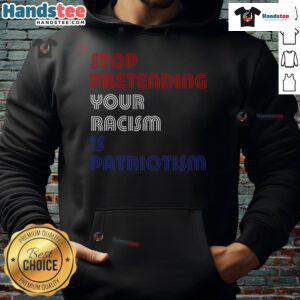 Anti-Trump hoodie with 'Hot Stop Pretending Your Racism Is Patriotism' slogan, promoting social justice and awareness.