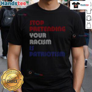 Hot Stop Pretending Your Racism Is Patriotism Anti Trump T-Shirt in bold graphic design, promoting social justice and awareness.