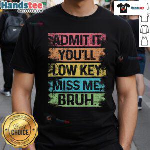 Alt Text: Funny 'Nice Admit It You'll Low Key Miss Me Bruh' teacher last day of school T-shirt design for educators.