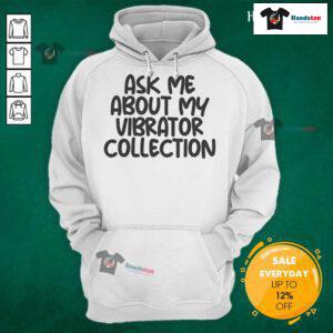 Funny hoodie featuring 'Ask Me About My Vibrator Collection' design, perfect for playful and cheeky fashion statements.