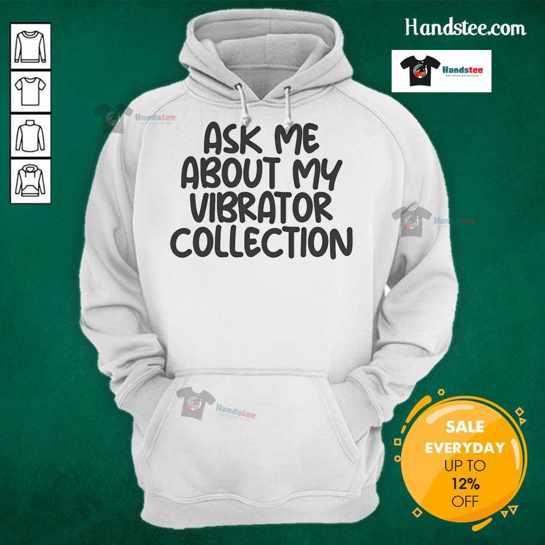 Funny hoodie featuring 'Ask Me About My Vibrator Collection' design, perfect for playful and cheeky fashion statements.