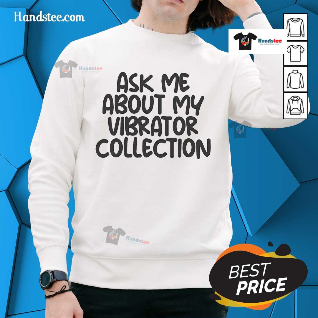 Funny sweatshirt with 'Ask Me About My Vibrator Collection' slogan, perfect for quirky fashion and conversation starters.