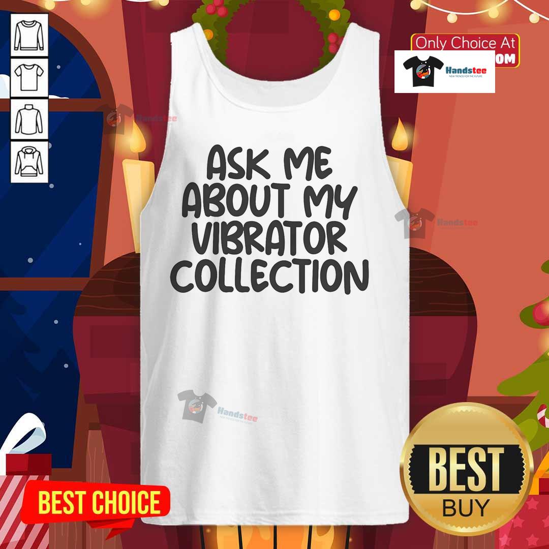 Funny tank top with 'Ask Me About My Vibrator Collection' slogan, perfect for playful and humorous fashion statements.