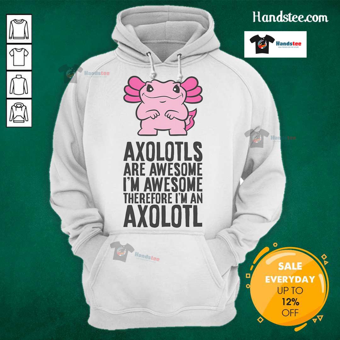 Colorful hoodie featuring axolotls with the phrase 'Nice Axolotls Are Awesome, I'm Awesome, Therefore I'm An Axolotl.'