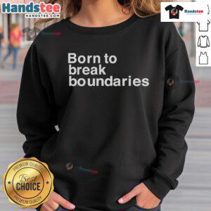 Nice Born to Break Boundaries sweatshirt featuring a stylish design and bold lettering for a trendy, motivational look.