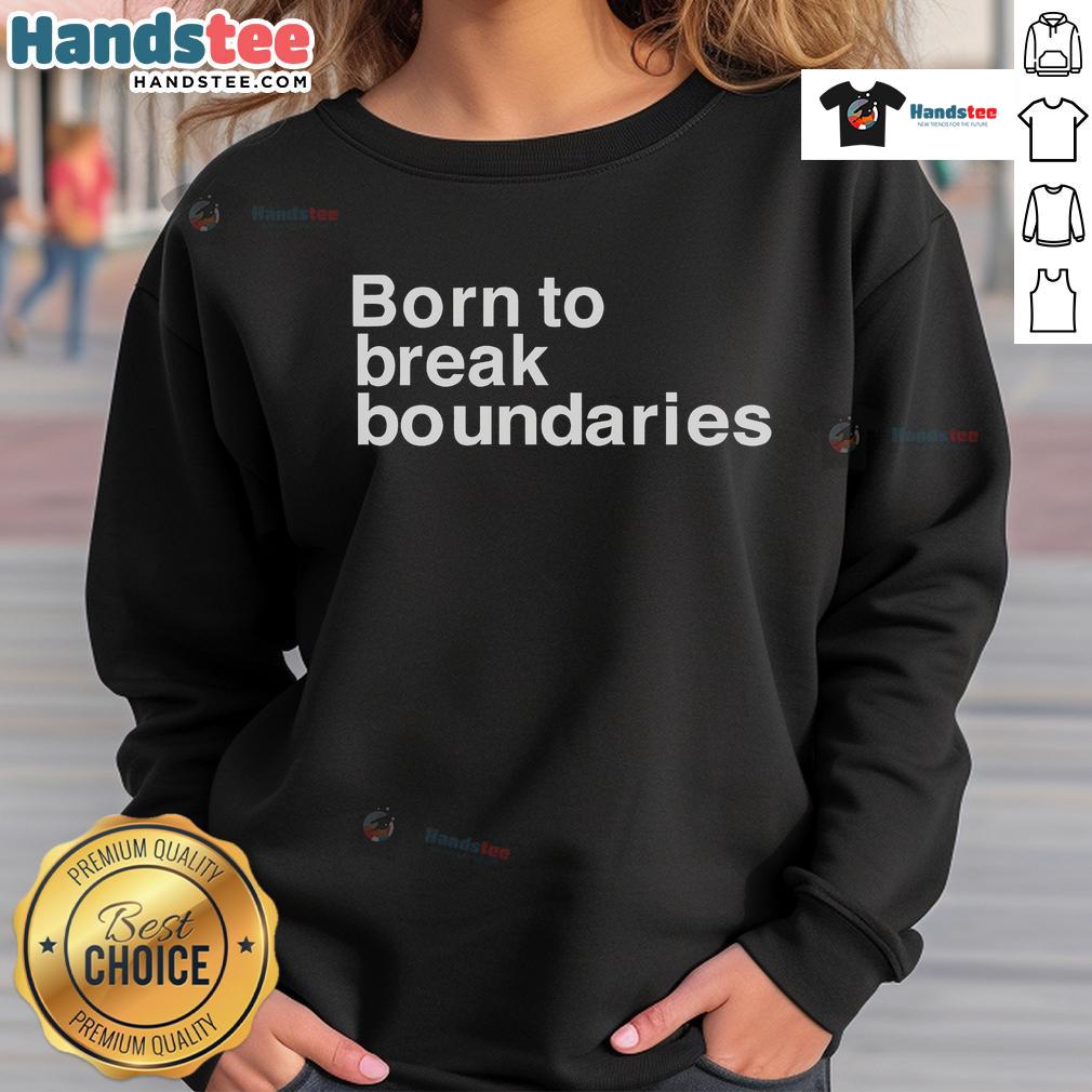 Nice Born to Break Boundaries sweatshirt featuring a stylish design and bold lettering for a trendy, motivational look.