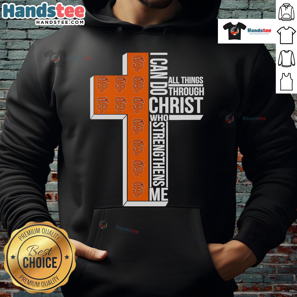 Nice Cross San Francisco Giants hoodie with 'I Can Do All Things Through Christ Who Strengthens Me' design.