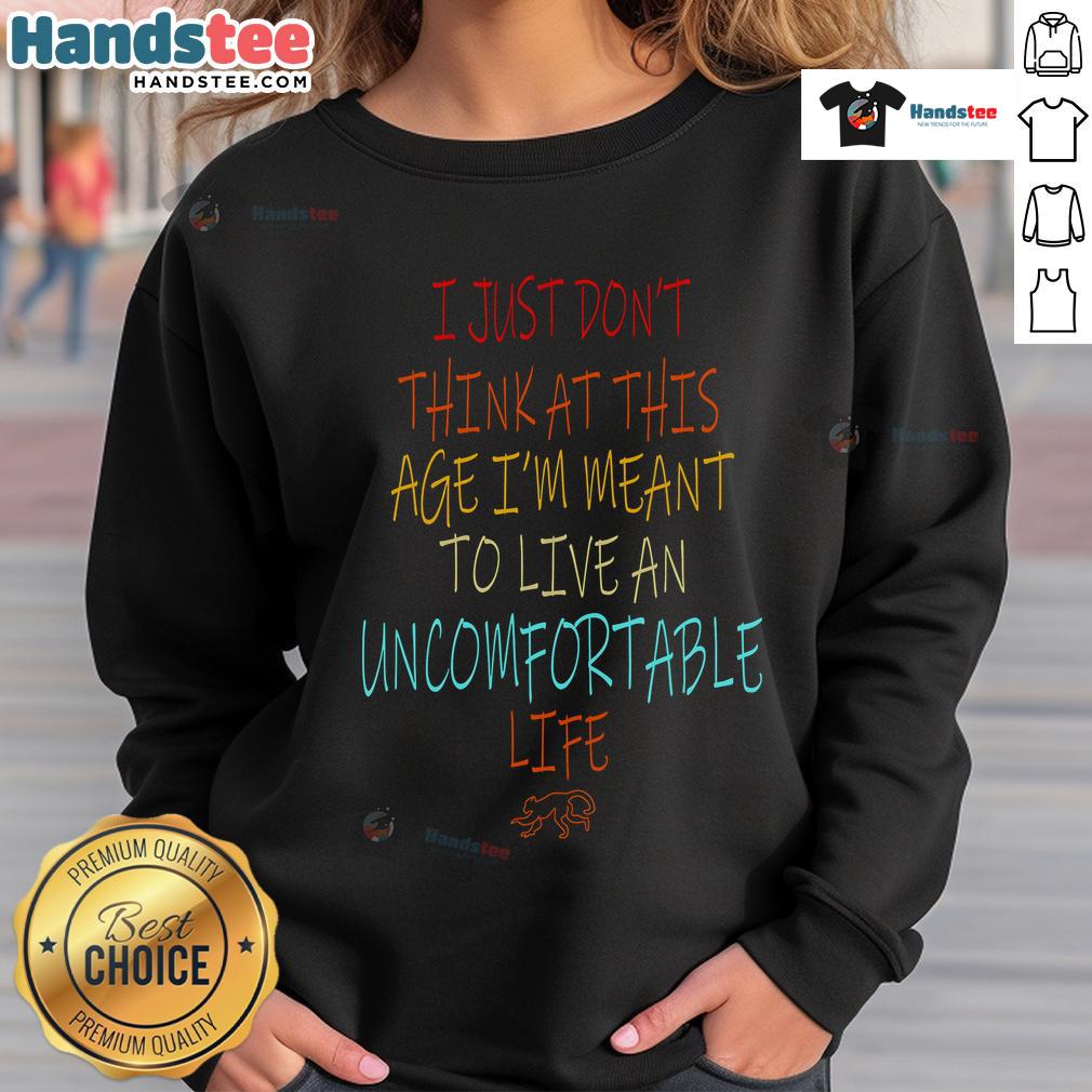 Alt Text: Cozy sweatshirt with Don't Think At This Age, Meant To Live An Uncomfortable Life slogan, perfect for casual wear.
