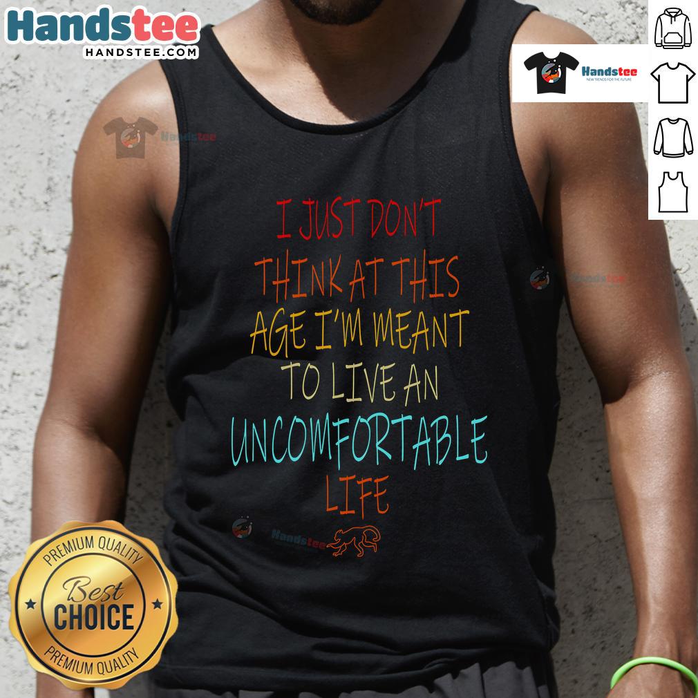 Stylish tank top with 'Don't Think At This Age, Meant To Live An Uncomfortable Life' slogan for trendy casual wear.