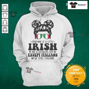 Funny St. Patrick's Day hoodie saying 'Everyone is a little Irish, except Italians' perfect for celebrating the holiday.