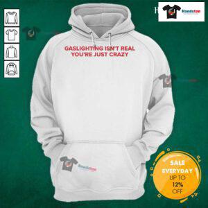 Alt Text: Funny hoodie with text 'Nice Gaslighting Isn't Real, You're Just Crazy' promoting mental health awareness and humor.