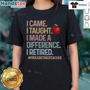 Proud retired teacher wearing 'Nice I Came I Taught I Made A Difference' ladies tee, celebrating teaching legacy.
