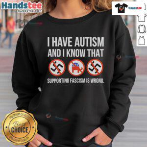 Colorful sweatshirt with 'I Have Autism And I Know That Supporting Fascism Is Wrong' text, promoting awareness and acceptance.